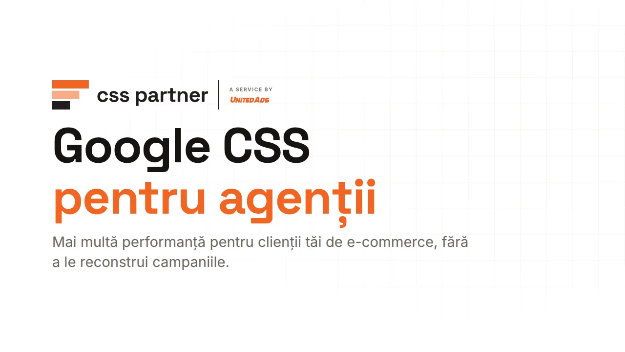 Google CSS pentru agenții: Mai multă performanță pentru clienții tăi de e-commerce